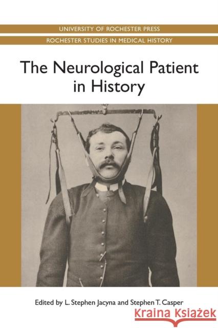 The Neurological Patient in History L. Stephen Jacyna Stephen T. Casper 9781580464758 University of Rochester Press - książka