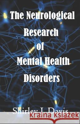 The Neurological Research of Mental Health Disorders Shirley J. Davis 9781095536995 Independently Published - książka