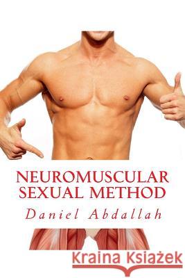 The Neuromuscular Sexual Method: Techniques for male sexual stamina Daniel, Abdallah 9781514831939 Createspace - książka