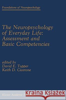 The Neuropsychology of Everyday Life: Assessment and Basic Competencies Tupper David Ed                          David E. Tupper Keith D. Cicerone 9780792306719 Kluwer Academic Publishers - książka