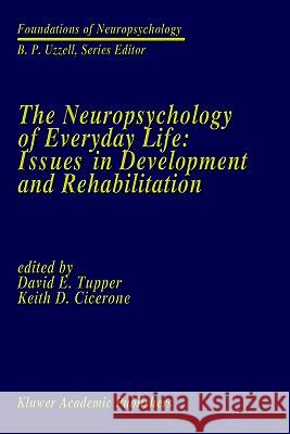 The Neuropsychology of Everyday Life: Issues in Development and Rehabilitation David E. Tupper Keith D. Cicerone David E. Tupper 9780792308478 Springer - książka