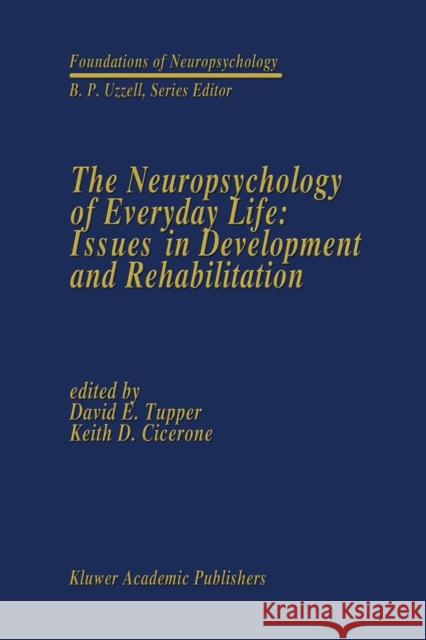 The Neuropsychology of Everyday Life: Issues in Development and Rehabilitation David E Keith D David E. Tupper 9781461288121 Springer - książka