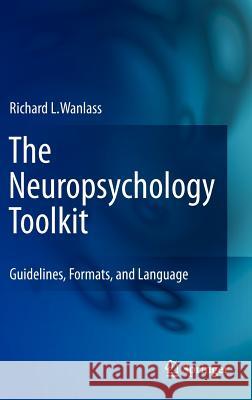 The Neuropsychology Toolkit: Guidelines, Formats, and Language Wanlass, Richard L. 9781461418818 Springer-Verlag New York Inc. - książka