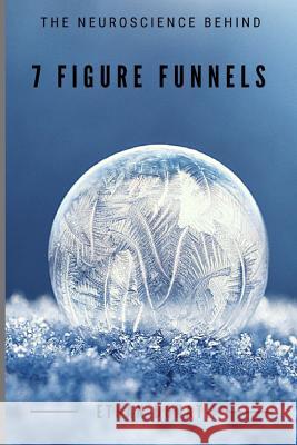 The Neuroscience Behind 7 Figure Funnels By Ethan Donati: Neuromarketing Online Donati, Ethan 9781718166646 Independently Published - książka