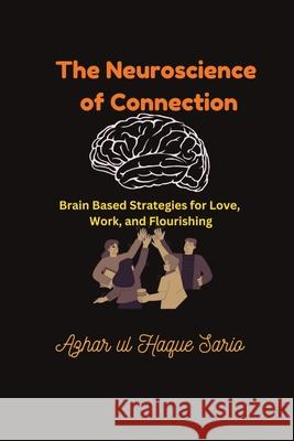 The Neuroscience of Connection: Brain Based Strategies for Love, Work, and Flourishing Azhar Ul Haque Sario 9783384628732 Azhar Sario Hungary - książka