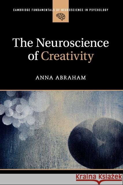 The Neuroscience of Creativity Anna Abraham 9781316629611 Cambridge University Press - książka