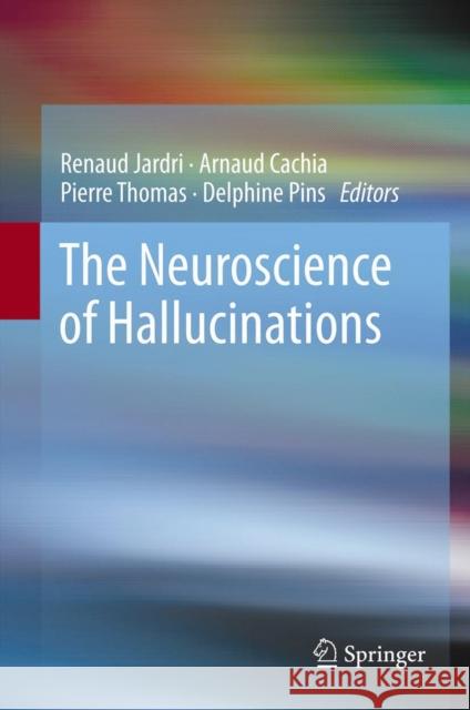 The Neuroscience of Hallucinations Renaud Jardri Arnaud Cachia Thomas Pierre 9781461441205 Springer - książka
