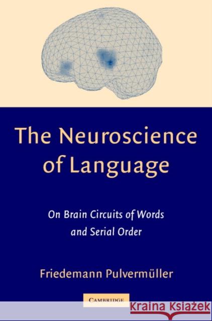 The Neuroscience of Language: On Brain Circuits of Words and Serial Order Pulvermüller, Friedemann 9780521790260 CAMBRIDGE UNIVERSITY PRESS - książka