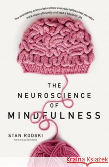 The Neuroscience of Mindfulness: The Astonishing Science behind How Everyday Hobbies Help You Relax Stan Rodski 9781460753811 HarperCollins Publishers (Australia) Pty Ltd - książka