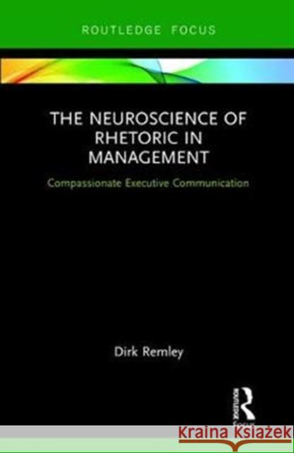 The Neuroscience of Rhetoric in Management: Compassionate Executive Communication Dirk Remley 9781138364813 Routledge - książka