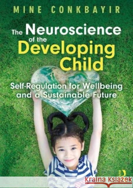 The Neuroscience of the Developing Child: Self-Regulation for Wellbeing and a Sustainable Future Conkbayir, Mine 9781032355764 Taylor & Francis Ltd - książka