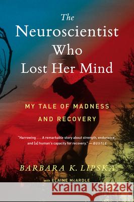 The Neuroscientist Who Lost Her Mind: My Tale of Madness and Recovery Barbara K. Lipska Elaine McArdle 9781328589279 Mariner Books - książka