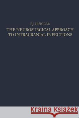 The Neurosurgical Approach to Intracranial Infections: A Review of Personal Experiences 1940-1960 Irsigler, Franz Johann 9783662229873 Springer - książka
