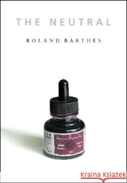 The Neutral: Lecture Course at the College de France (1977-1978) Barthes, Roland 9780231134040 Columbia University Press - książka