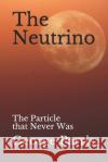 The Neutrino: The Particle that Never Was George E. Parris 9781080929498 Independently Published
