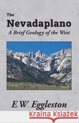 The Nevadaplano: A Brief Geology of the West E. W. Eggleston 9781952314179 Manzanita Writers Press - książka