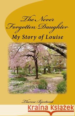 The Never Forgotten Daughter: My Story of Louise Therese Bjortomt 9781986844574 Createspace Independent Publishing Platform - książka