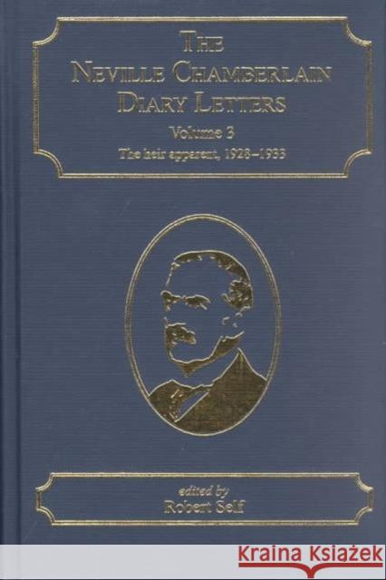 The Neville Chamberlain Diary Letters: Volume 3: The Heir Apparent, 1928-33 Self, Robert 9781840146936 Ashgate Publishing Limited - książka