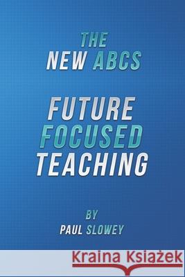 The New ABCs: Future Focused Teaching Paul Slowey 9780987212702 Paul Slowey - książka