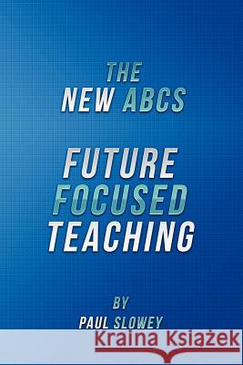 The New ABCs: Future Focused Teaching MR Paul James Slowey 9780987212719 New ABCs - książka