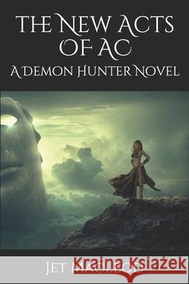 The New Acts of AC: A Demon Hunter Novel Jet MacLeod 9781099386428 Independently Published - książka