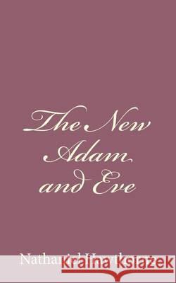 The New Adam and Eve Nathaniel Hawthorne 9781494485429 Createspace - książka