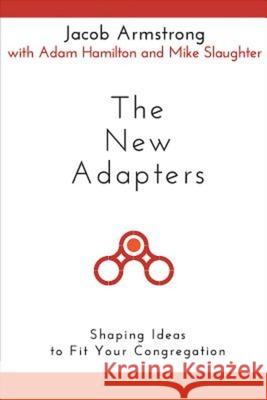 The New Adapters: Shaping Ideas to Fit Your Congregation Armstrong, Jacob 9781630883232 Abingdon Press - książka