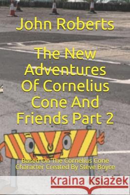 The New Adventures Of Cornelius Cone And Friends Part 2: Based On The Cornelius Cone Character Created By Steve Boyce Roberts, John 9798652346232 Independently published - książka