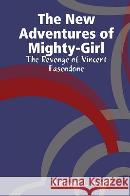 The New Adventures of Mighty-Girl: the Revenge of Vincent Fasendone William J. Smith 9781329435469 Lulu.com - książka
