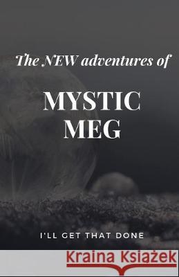 The New Adventures of Mystic Meg: I'll Get That Done Irreverent Press 9781694021700 Independently Published - książka