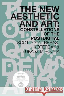 The New Aesthetic and Art: Constellations of the Postdigital Scott Contreras-Koterbay, Lukasz Mirocha 9789492302083 Instituut Voor Netwerkcultuur - książka