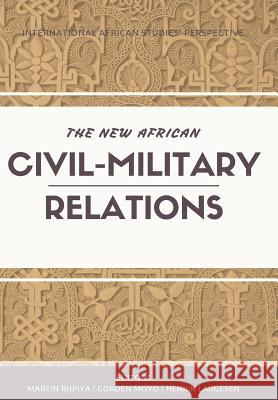 The New African Civil-Military Relations Martin Rupiya Gorden Moyo Henrik Laugesen 9780620615273 African Public Policy and Research Institute - książka