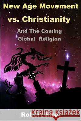 The New Age Movement vs. Christianity: and the Coming Global Religion Rite, Robert 9780692451359 Robert Rite - książka