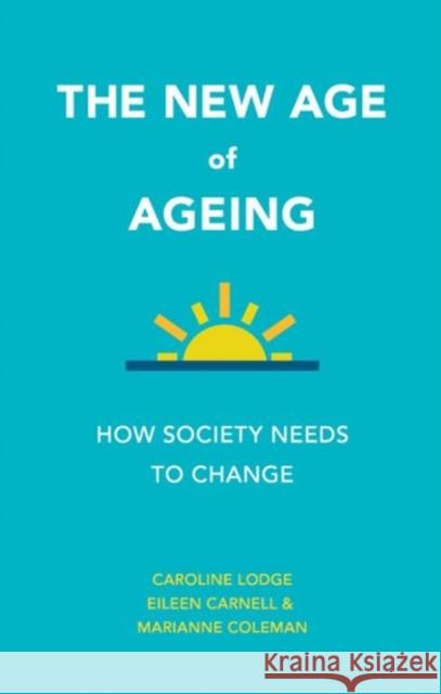 The New Age of Ageing: How Society Needs to Change Caroline Lodge Eileen Carnell Marianne Coleman 9781447326830 Policy Press - książka