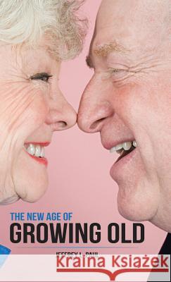 The New Age of Growing Old Jeffrey L Paul 9781504363259 Balboa Press - książka