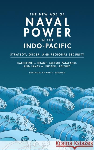 The New Age of Naval Power in the Indo-Pacific: Strategy, Order, and Regional Security Catherine L. Grant Alessio Patalano James A. Russell 9781647123383 Georgetown University Press - książka