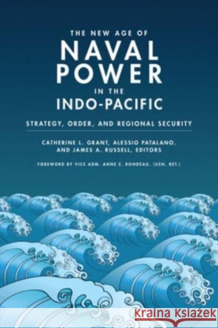 The New Age of Naval Power in the Indo-Pacific: Strategy, Order, and Regional Security Catherine L. Grant Alessio Patalano James A. Russell 9781647123390 Georgetown University Press - książka