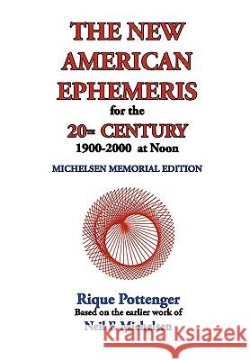 The New American Ephemeris for the 20th Century, 1900-2000 at Noon Rique Pottenger Neil F. Michelsen 9781934976098 Starcrafts Pub. - książka