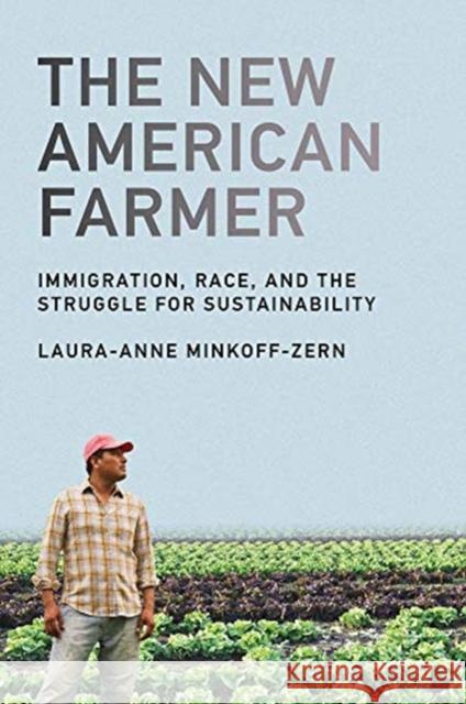 The New American Farmer: Immigration, Race, and the Struggle for Sustainability Laura-Anne Minkoff-Zern 9780262537834 Mit Press - książka