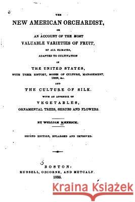 The new American orchardist, or, An account of the most valuable varieties of fruit, of all climates, adapted to cultivation in the United States, wit Kenrick, William 9781522849896 Createspace Independent Publishing Platform - książka