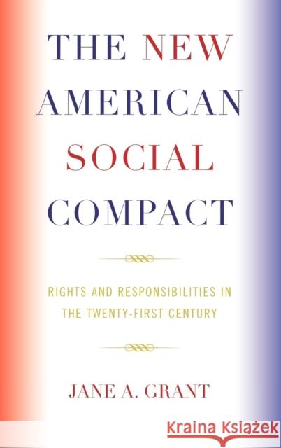 The New American Social Compact: Rights and Responsibilities in the Twenty-first Century Grant, Jane A. 9780739119754 Lexington Books - książka