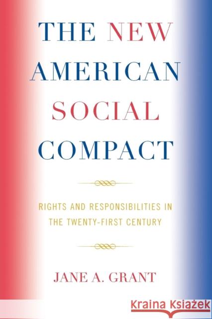 The New American Social Compact: Rights and Responsibilities in the Twenty-first Century Grant, Jane A. 9780739119761 Lexington Books - książka