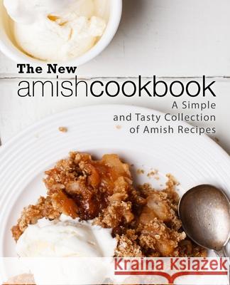 The New Amish Cookbook: A Simple and Tasty Collection of Amish Recipes (2nd Edition) Booksumo Press 9781797946153 Independently Published - książka