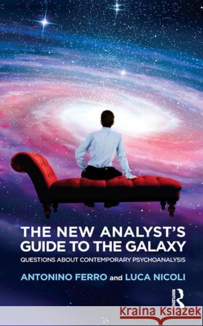 The New Analyst's Guide to the Galaxy: Questions about Contemporary Psychoanalysis Antonino Ferro   9780367328375 Routledge - książka