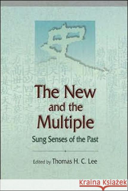 The New and the Multiple: Sung Senses of the Past Lee, Thomas 9789629960964 Chinese University Press - książka