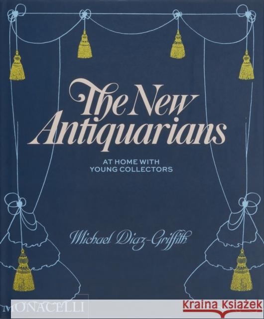 The New Antiquarians: At Home with Young Collectors Michael Diaz-Griffith 9781580935906 Monacelli Press - książka