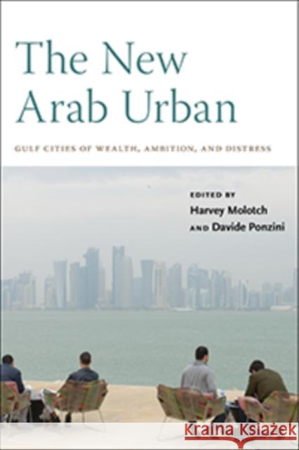 The New Arab Urban: Gulf Cities of Wealth, Ambition, and Distress Harvey Molotch Davide Ponzini 9781479880010 New York University Press - książka