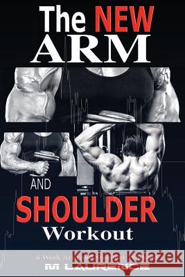 The New Arm and Shoulder Workout: Strategic Overload Training, A New Way to Build Strength and Size, 6 Week Arm and Shoulder Workout Laurence, M. 9781544209784 Createspace Independent Publishing Platform - książka