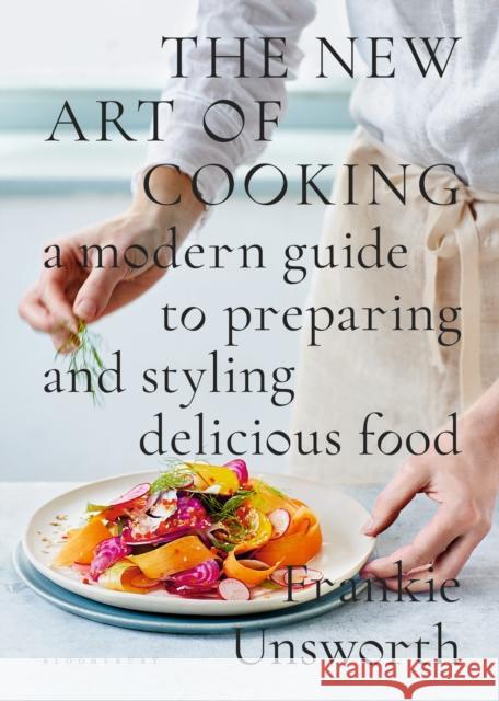 The New Art of Cooking: A Modern Guide to Preparing and Styling Delicious Food Frankie Unsworth 9781408886731 Bloomsbury Publishing PLC - książka