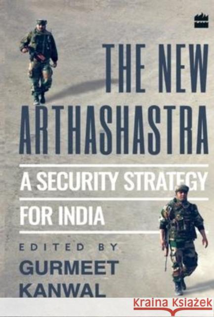 The New Arthashastra: A Security Strategy for India Gurmeet Kanwal   9789351777519 HarperCollins India - książka